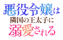 悪役令嬢は隣国の王太子に溺愛される